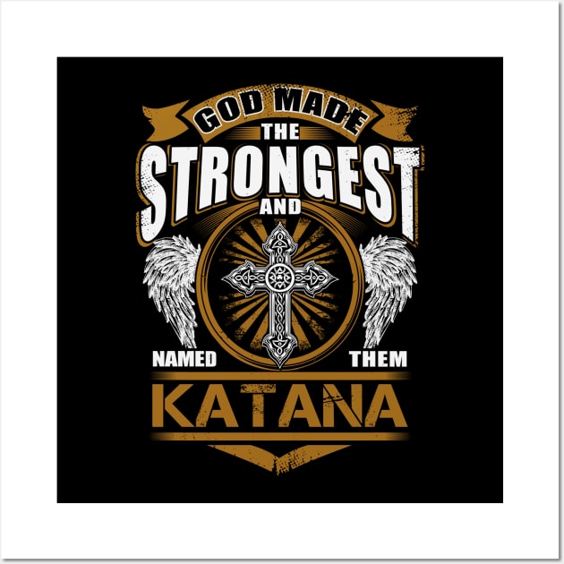 Katana Name T Shirt - God Found Strongest And Named Them Katana Gift Item Wall Art by reelingduvet